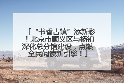 “书香古镇”添新彩！北京市顺义区与杨镇深化总分馆建设，点燃全民阅读新引擎！