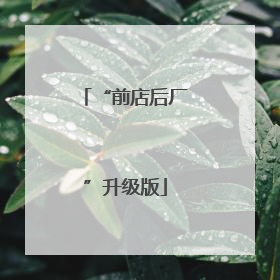 “前店后厂”升级版