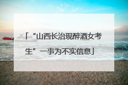 “山西长治现醉酒女考生”一事为不实信息