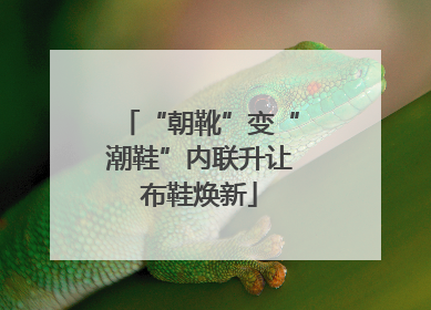 “朝靴”变“潮鞋”内联升让布鞋焕新