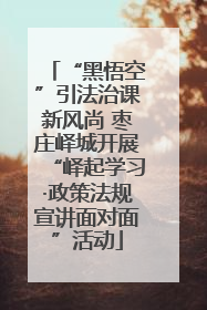 “黑悟空”引法治课新风尚 枣庄峄城开展“峄起学习·政策法规宣讲面对面”活动