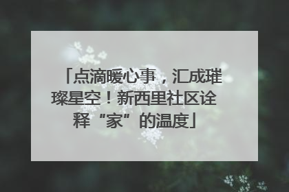 点滴暖心事，汇成璀璨星空！新西里社区诠释“家”的温度