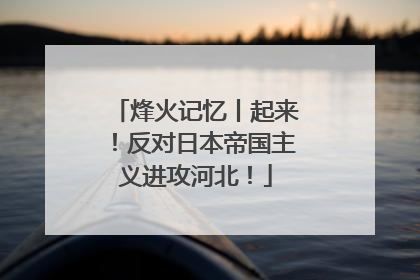 烽火记忆丨起来！反对日本帝国主义进攻河北！