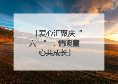 爱心汇聚庆“六一”，情暖童心共成长