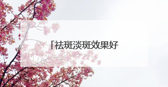 祛斑淡斑效果好的护肤品有哪些？十大美白祛斑排行榜口碑炸裂！