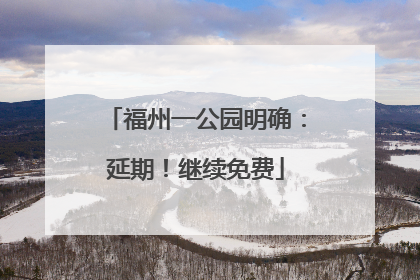 福州一公园明确：延期！继续免费
