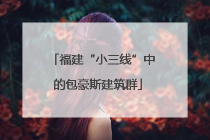 福建“小三线”中的包豪斯建筑群