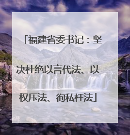 福建省委书记：坚决杜绝以言代法、以权压法、徇私枉法