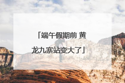 端午假期前 黄龙九寨站变大了