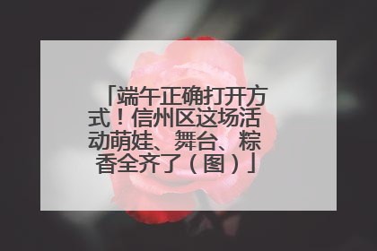 端午正确打开方式！信州区这场活动萌娃、舞台、粽香全齐了（图）