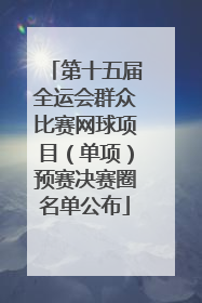 第十五届全运会群众比赛网球项目（单项）预赛决赛圈名单公布