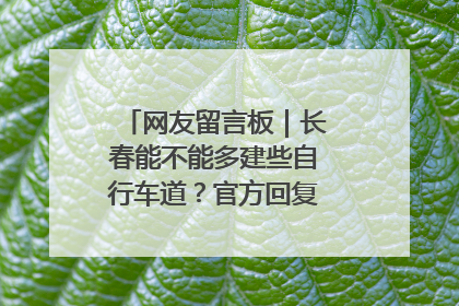 网友留言板｜长春能不能多建些自行车道？官方回复：在建了在建了