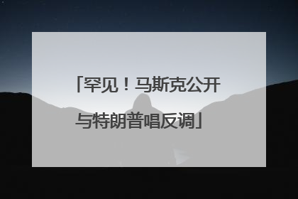 罕见！马斯克公开与特朗普唱反调