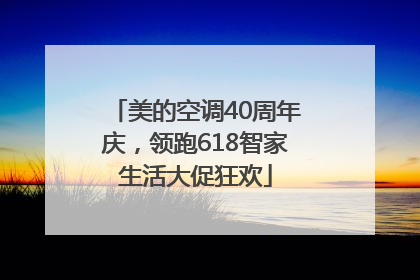 美的空调40周年庆，领跑618智家生活大促狂欢