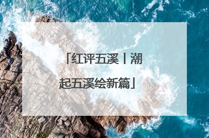 红评五溪丨潮起五溪绘新篇