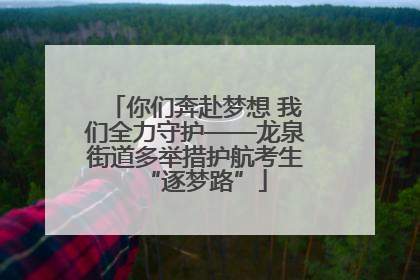 你们奔赴梦想 我们全力守护——龙泉街道多举措护航考生“逐梦路”