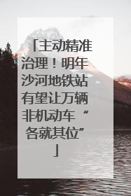 主动精准治理！明年沙河地铁站有望让万辆非机动车“各就其位”