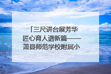 三尺讲台展芳华 匠心育人谱新篇——萧县师范学校附属小学第十三届班主任基本功大赛圆满举办