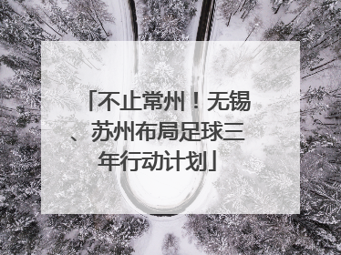 不止常州！无锡、苏州布局足球三年行动计划