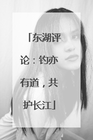 东湖评论：钓亦有道，共护长江