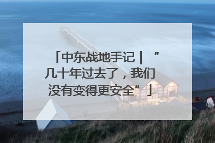 中东战地手记｜“几十年过去了，我们没有变得更安全”