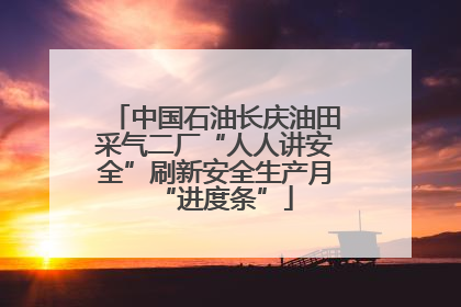 中国石油长庆油田采气二厂“人人讲安全”刷新安全生产月“进度条”