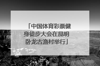 中国体育彩票健身徒步大会在昆明卧龙古渔村举行