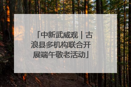中新武威观｜古浪县多机构联合开展端午敬老活动