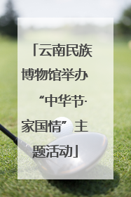 云南民族博物馆举办“中华节·家国情”主题活动
