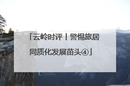 云岭时评丨警惕旅居同质化发展苗头④