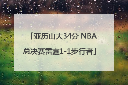 亚历山大34分 NBA总决赛雷霆1-1步行者