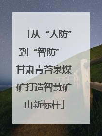 从“人防”到“智防” 甘肃青苔泉煤矿打造智慧矿山新标杆