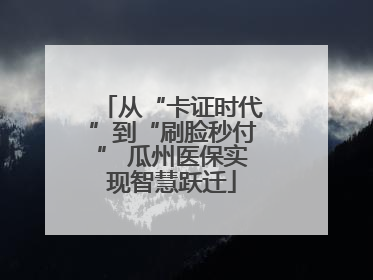 从“卡证时代”到“刷脸秒付” 瓜州医保实现智慧跃迁