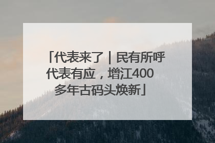 代表来了｜民有所呼代表有应，增江400多年古码头焕新