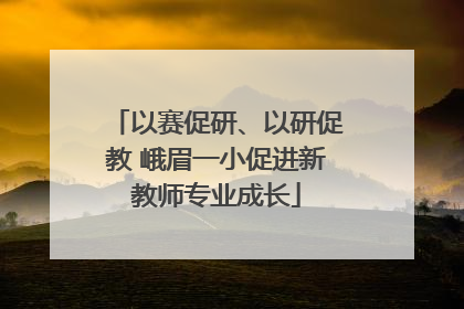 以赛促研、以研促教 峨眉一小促进新教师专业成长