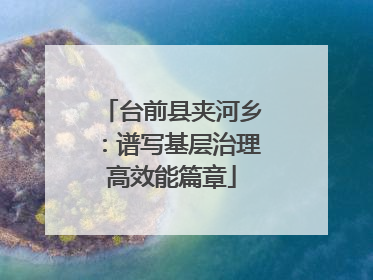 台前县夹河乡：谱写基层治理高效能篇章