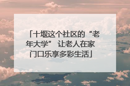 十堰这个社区的“老年大学” 让老人在家门口乐享多彩生活