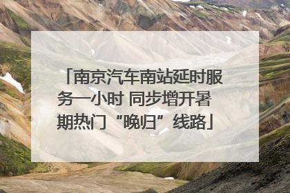 南京汽车南站延时服务一小时 同步增开暑期热门“晚归”线路
