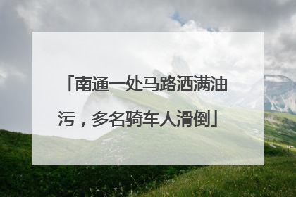 南通一处马路洒满油污，多名骑车人滑倒