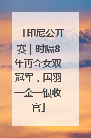 印尼公开赛｜时隔8年再夺女双冠军，国羽一金一银收官