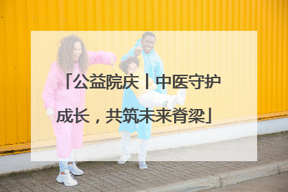 公益院庆丨中医守护成长，共筑未来脊梁
