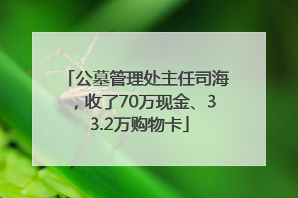 公墓管理处主任司海，收了70万现金、33.2万购物卡