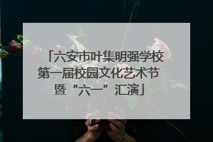 六安市叶集明强学校第一届校园文化艺术节暨“六一”汇演
