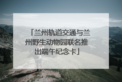 兰州轨道交通与兰州野生动物园联名推出端午纪念卡