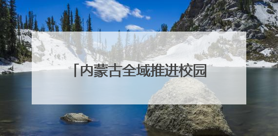 内蒙古全域推进校园体育改革，激活校园运动基因——每天两小时 学生壮筋骨