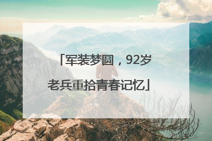 军装梦圆，92岁老兵重拾青春记忆