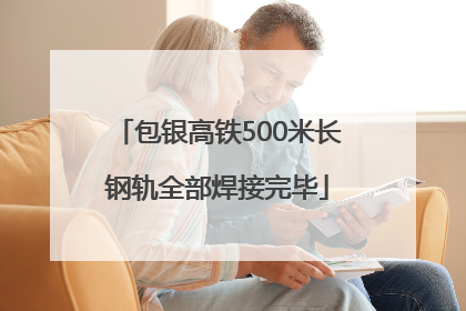 包银高铁500米长钢轨全部焊接完毕