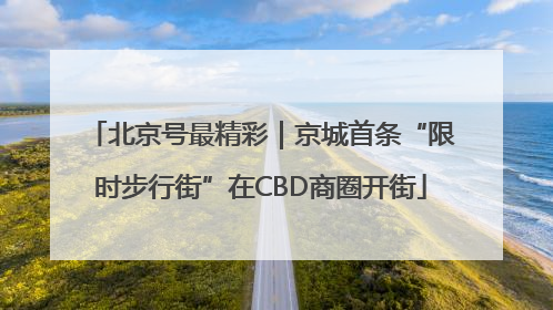北京号最精彩｜京城首条“限时步行街”在CBD商圈开街