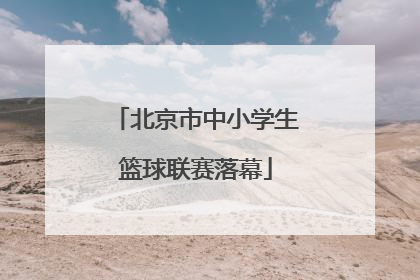 北京市中小学生篮球联赛落幕