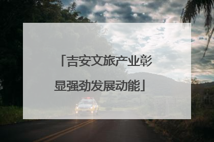 吉安文旅产业彰显强劲发展动能